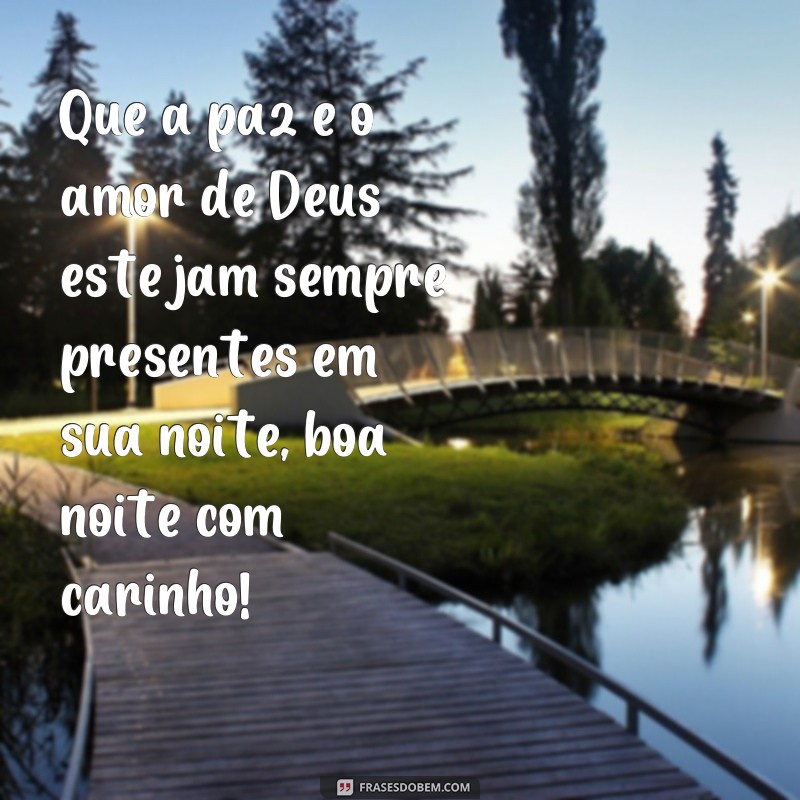 frases boa noite com carinho de Deus Que a paz e o amor de Deus estejam sempre presentes em sua noite, boa noite com carinho!