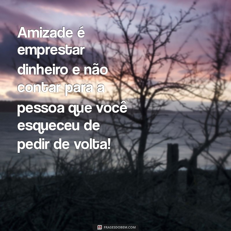 50 Frases Engraçadas sobre Amizade que Vão Fazer Você Rir 