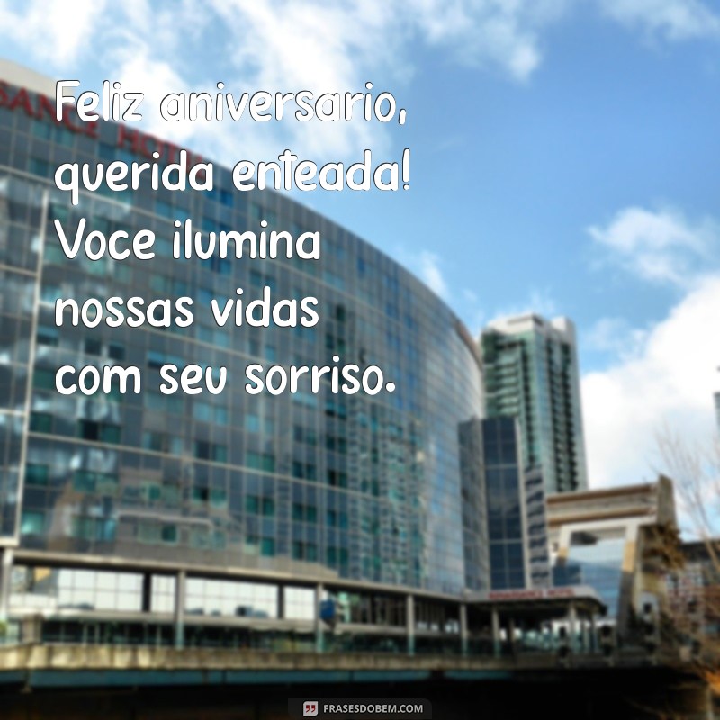 aniversário enteada Feliz aniversário, querida enteada! Você ilumina nossas vidas com seu sorriso.