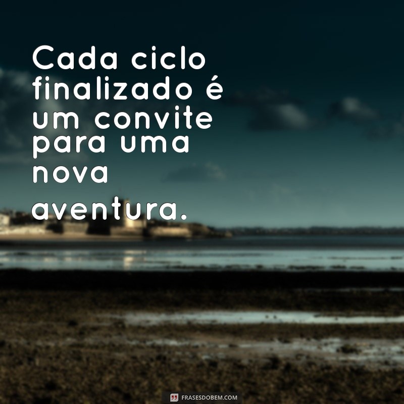 Frases Inspiradoras sobre Ciclos Encerrados: Reflexões para Novos Começos 