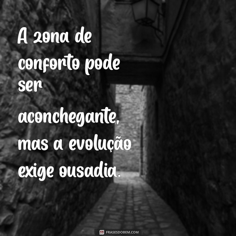 26 Frases Inspiradoras para Te Motivar a Sair da Zona de Conforto 