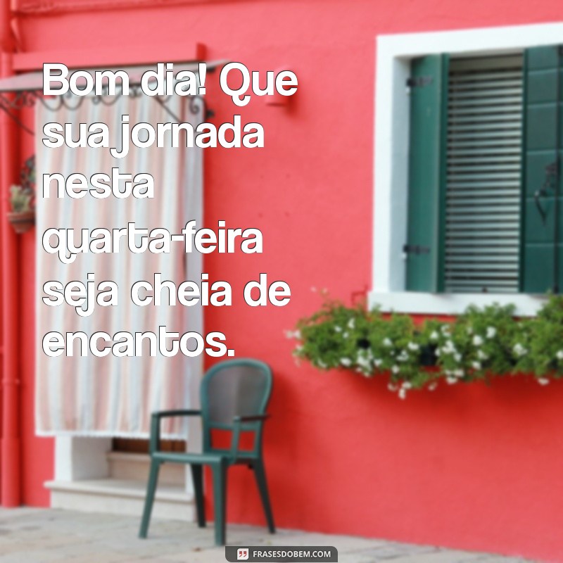 Bom Dia! Abençoada Quarta-Feira: Frases Inspiradoras para Começar Bem o Dia 