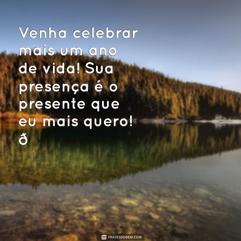 texto de convite de aniversário Venha celebrar mais um ano de vida! Sua presença é o presente que eu mais quero! 🎉