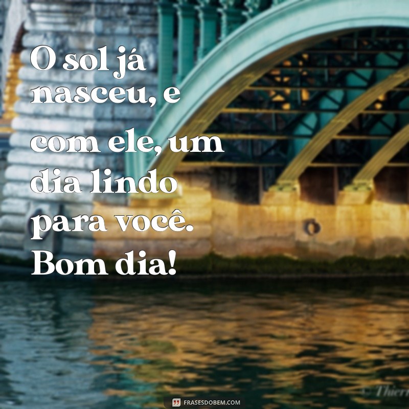 Bom Dia Lindo: Frases Inspiradoras para Começar o Dia com Alegria 