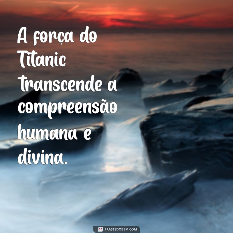 Descubra a Verdade por Trás da Frase Nem Deus Afunda o Titanic 