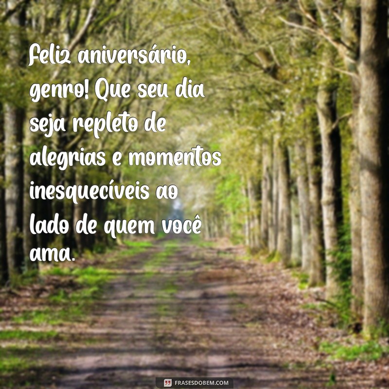 mensagem para o genro de aniversário Feliz aniversário, genro! Que seu dia seja repleto de alegrias e momentos inesquecíveis ao lado de quem você ama.