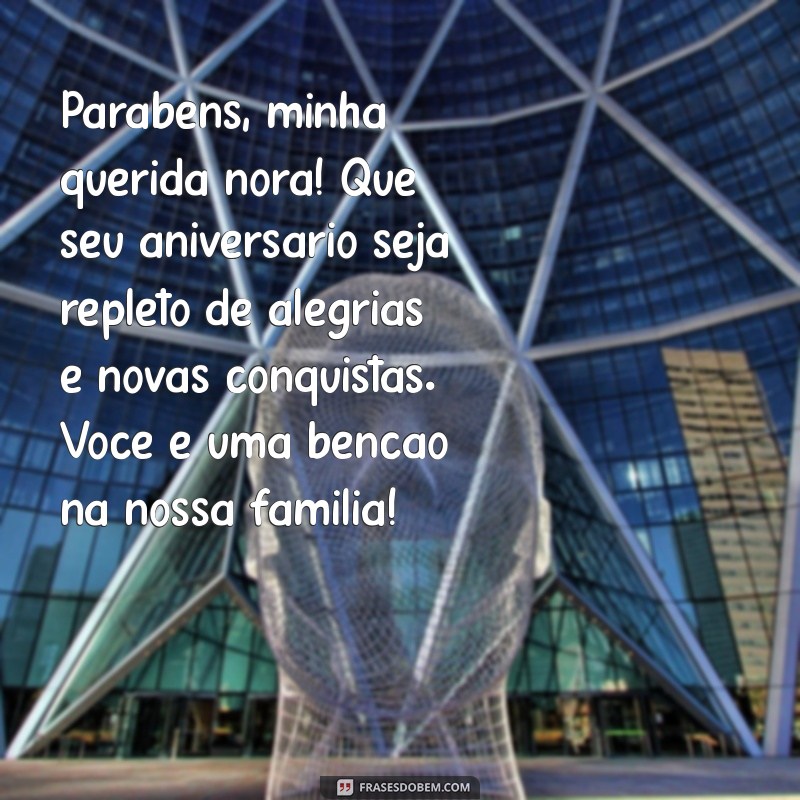 texto de aniversário para nora Parabéns, minha querida nora! Que seu aniversário seja repleto de alegrias e novas conquistas. Você é uma bênção na nossa família!