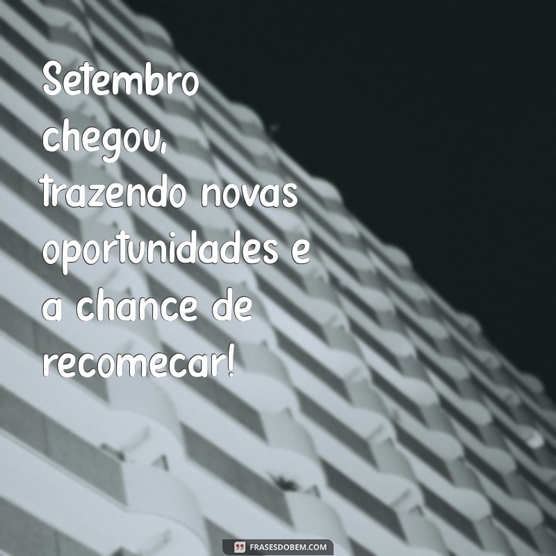 mensagem do mes de setembro 2023 Setembro chegou, trazendo novas oportunidades e a chance de recomeçar!