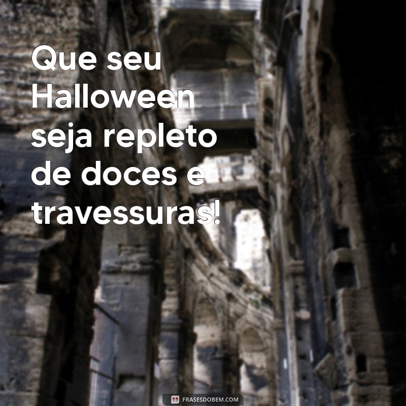 halloween mensagem Que seu Halloween seja repleto de doces e travessuras!