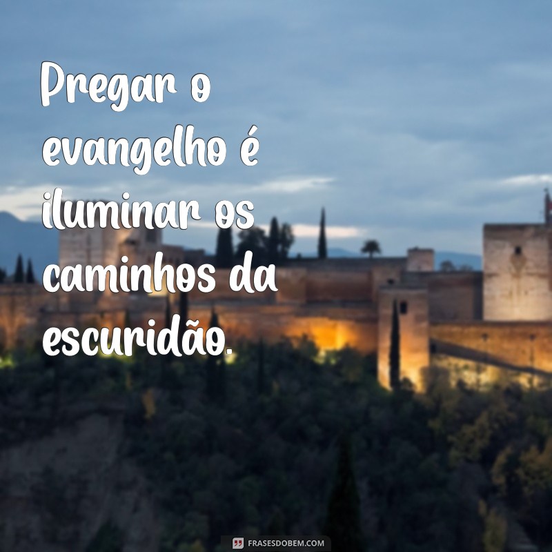 Frases Inspiradoras para Pregar o Evangelho com Amor e Esperança 