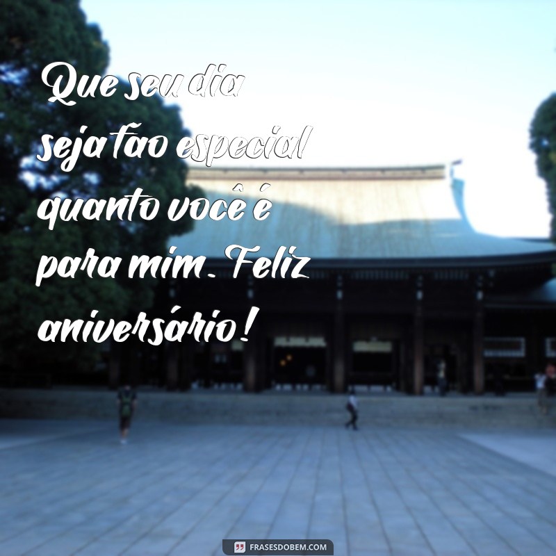 feliz aniversário pessoa especial Que seu dia seja tão especial quanto você é para mim. Feliz aniversário!