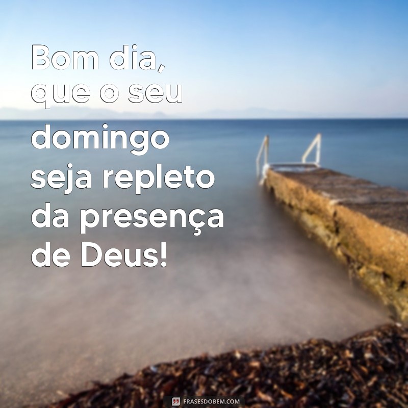 bom dia de domingo com deus Bom dia, que o seu domingo seja repleto da presença de Deus!