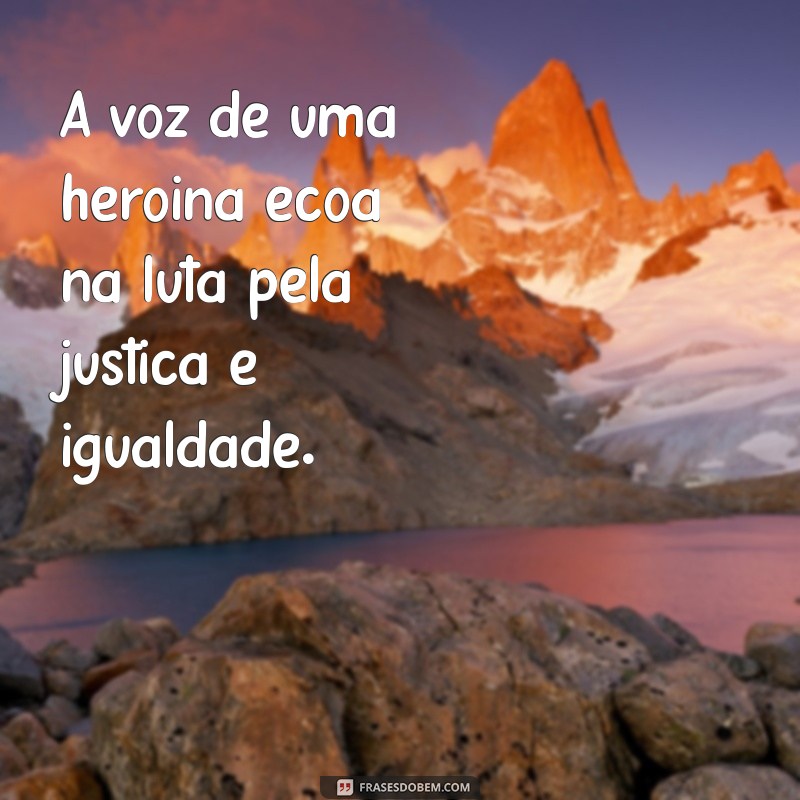 Frases Inspiradoras de Heroínas: Empoderamento e Coragem em Palavras 