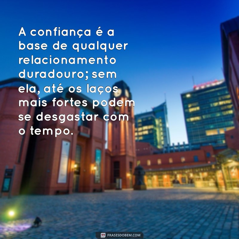 textos sobre confiança no relacionamento A confiança é a base de qualquer relacionamento duradouro; sem ela, até os laços mais fortes podem se desgastar com o tempo.