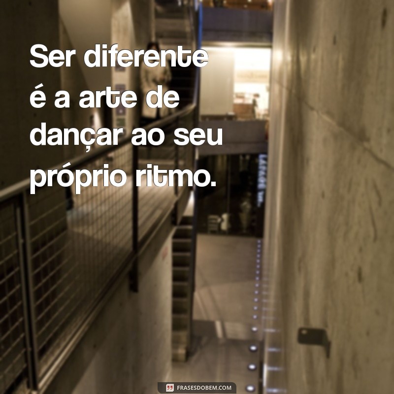 Frases Inspiradoras para Celebrar a Sua Singularidade 