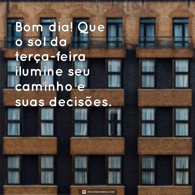 Bom Dia, Terça-Feira: Frases Inspiradoras para Começar Bem o Seu Dia em 2024 