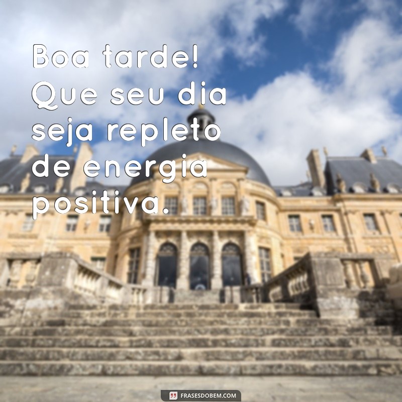 boa ta Boa tarde! Que seu dia seja repleto de energia positiva.