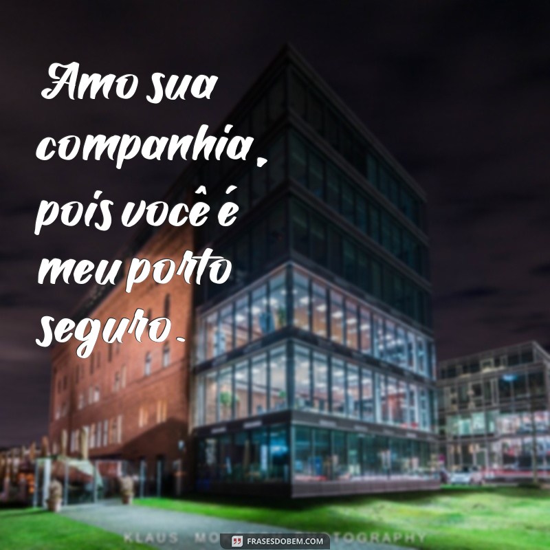 Frases Inspiradoras para Expressar o Amor pela Sua Companhia 