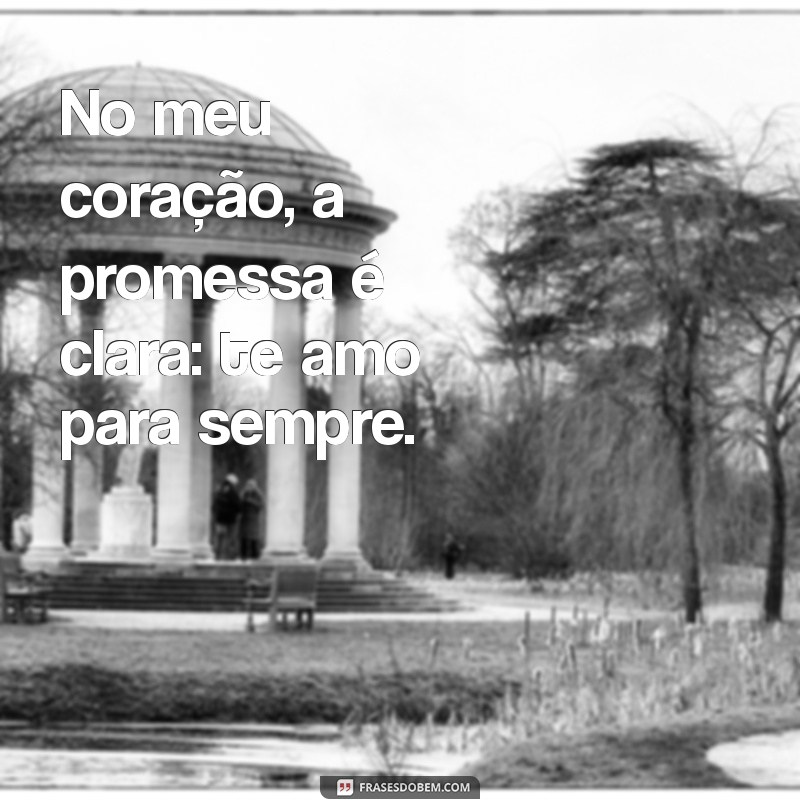 Te Amo Para Sempre: Frases Românticas que Derretem Corações 