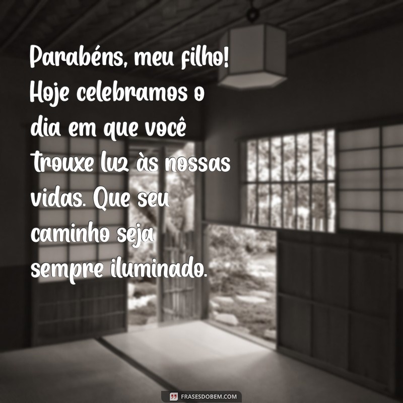 mensagem de aniversário do filho primogênito Parabéns, meu filho! Hoje celebramos o dia em que você trouxe luz às nossas vidas. Que seu caminho seja sempre iluminado.