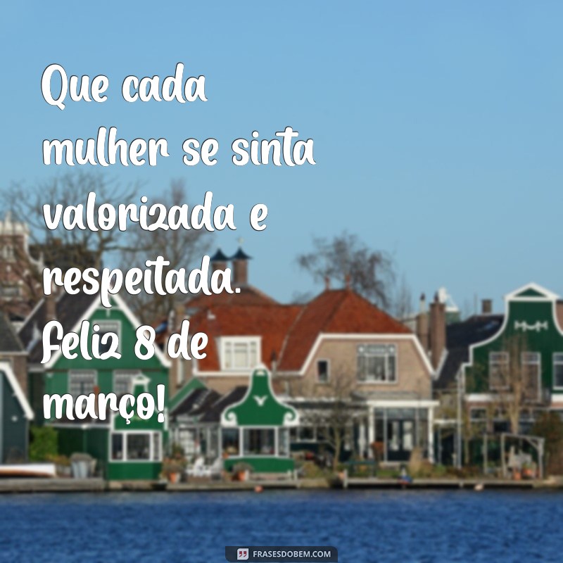 Comemore o Dia Internacional da Mulher: 8 de Março - Frases Inspiradoras e Homenagens 