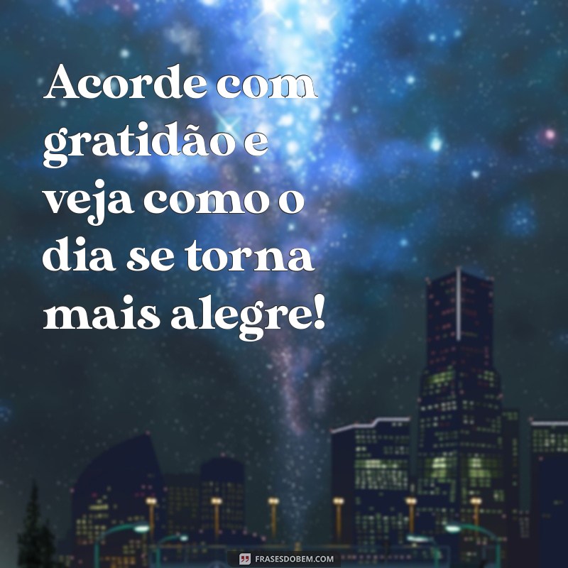 Comece Seu Dia com Alegria: Frases Inspiradoras para um Bom Dia 