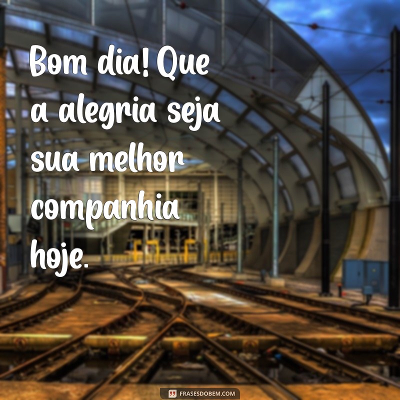 Comece Seu Dia com Alegria: Frases Inspiradoras para um Bom Dia 