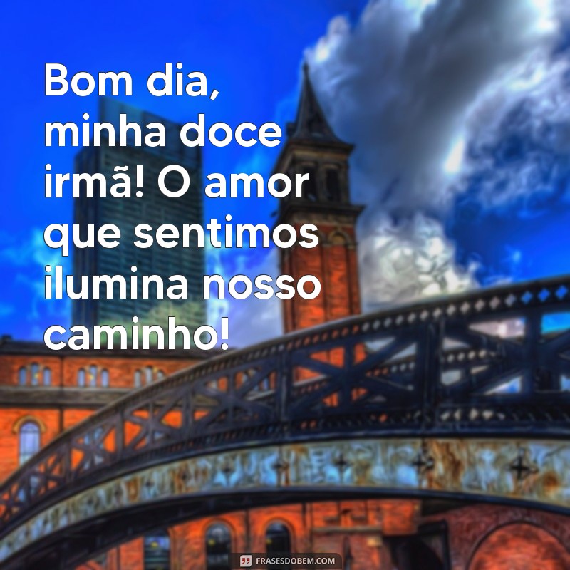 Mensagem Inspiradora: Bom Dia para Minha Irmã de Coração 