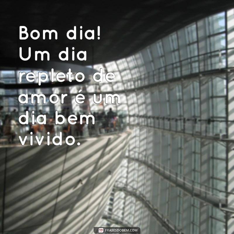 Bom Dia com Amor: Frases Inspiradoras para Começar o Dia com Positividade 