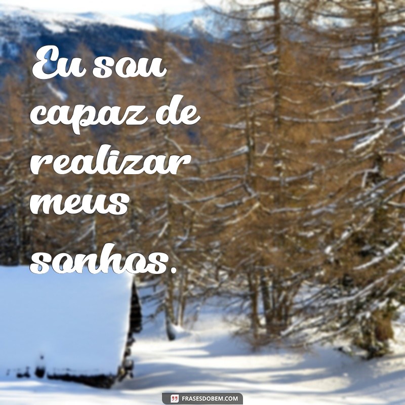 eu sou frases positivas Eu sou capaz de realizar meus sonhos.