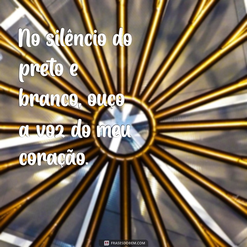 Frases Inspiradoras em Preto e Branco: A Beleza do Contraste nas Palavras 