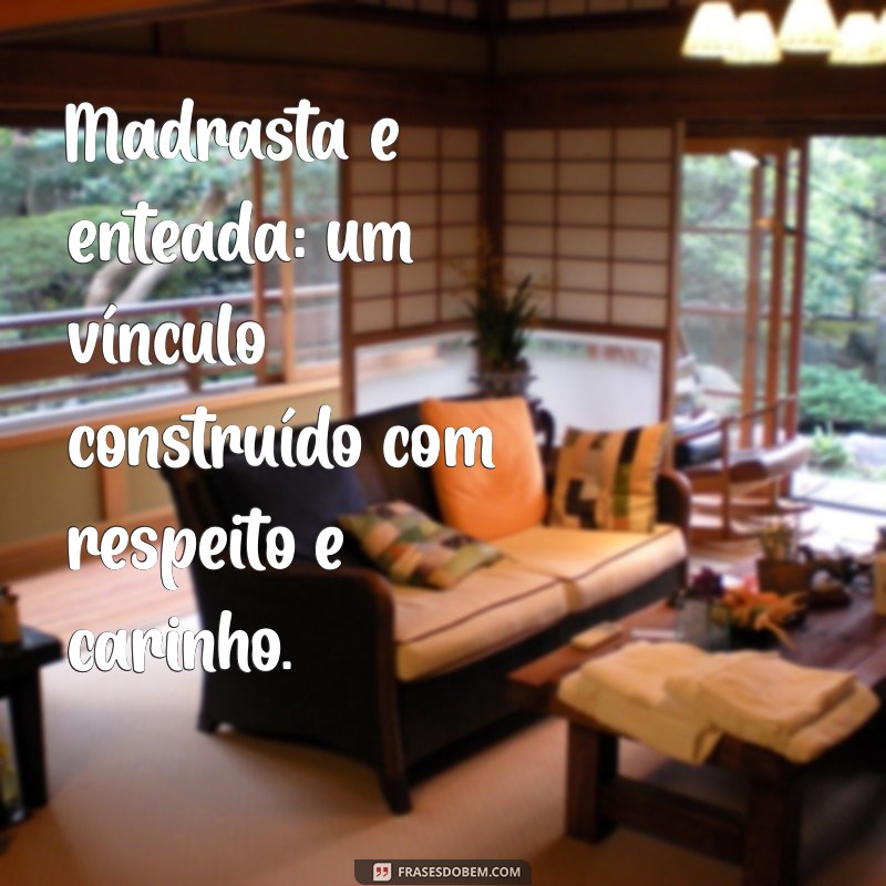 Frases Inspiradoras sobre a Relação entre Madrastas e Enteadas 