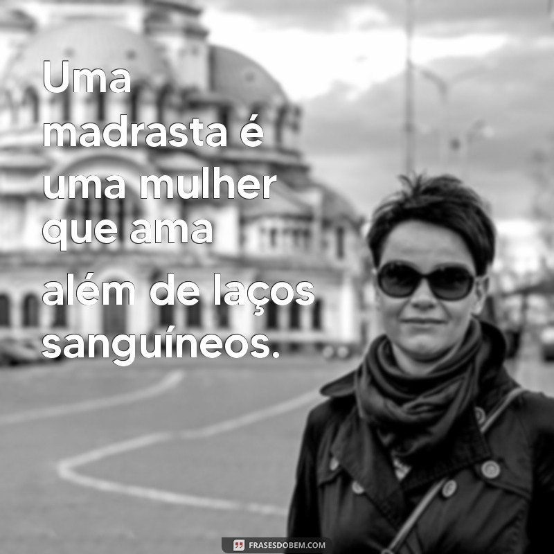 Frases Inspiradoras sobre a Relação entre Madrastas e Enteadas 