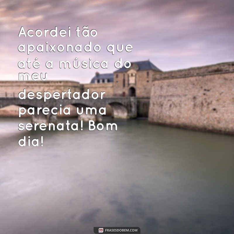 29 Frases Engraçadas de Bom Dia para Apaixonados que Vão Fazer Você Sorrir 