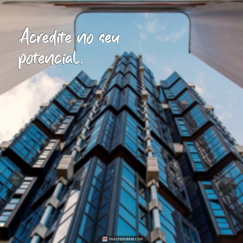 frases de inspiração curta Acredite no seu potencial.