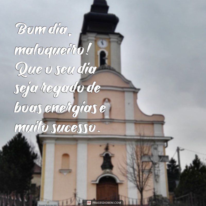 Desperte com Atitude: As Melhores Frases de Bom Dia Maloqueiro para Começar o Dia 