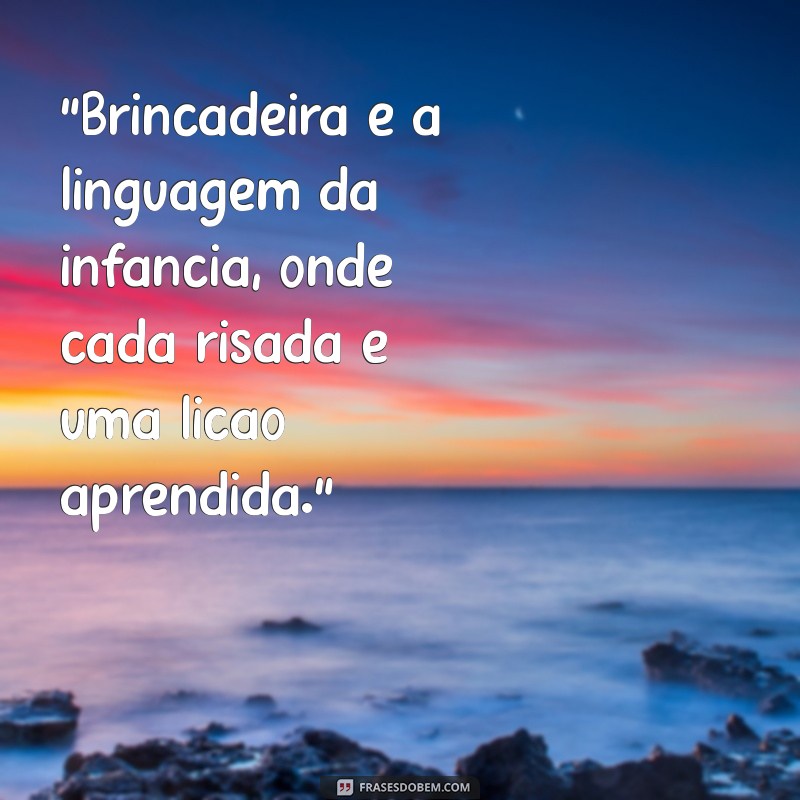 frases sobre brincadeiras na educação infantil 