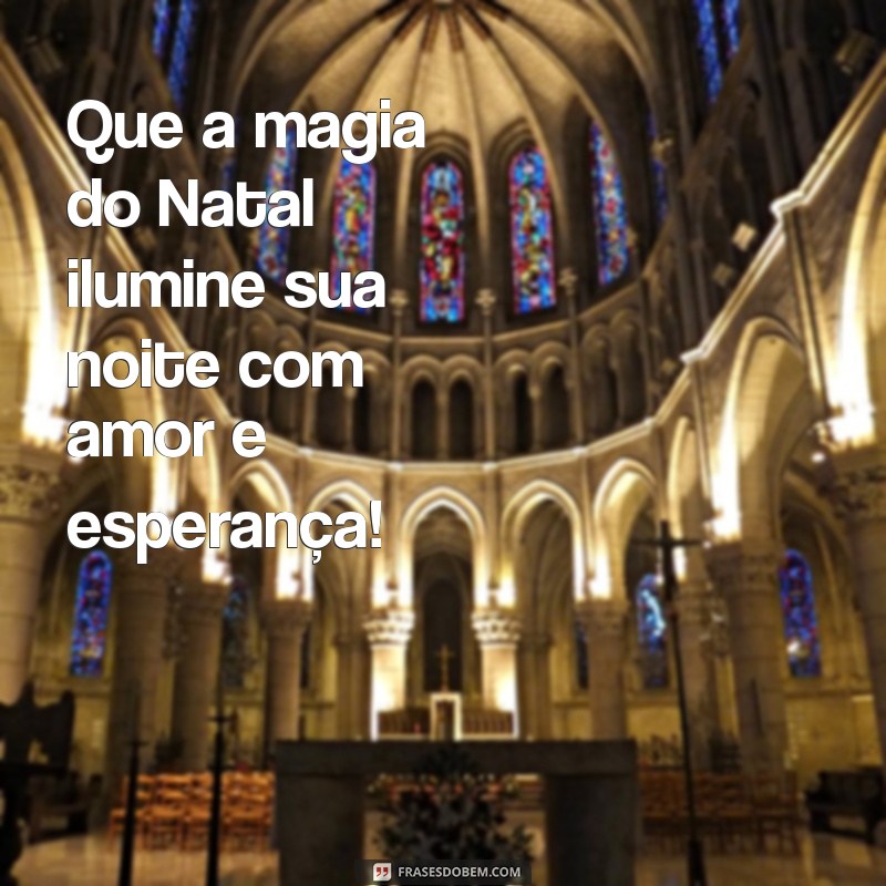 frases para vespera de natal Que a magia do Natal ilumine sua noite com amor e esperança!