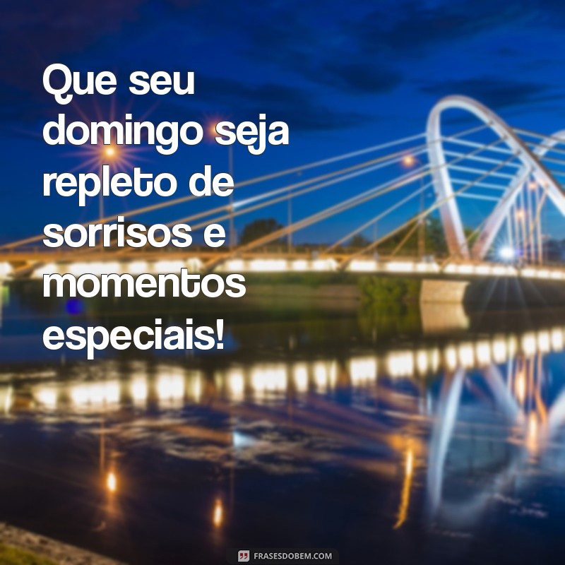 um bom domingo Que seu domingo seja repleto de sorrisos e momentos especiais!