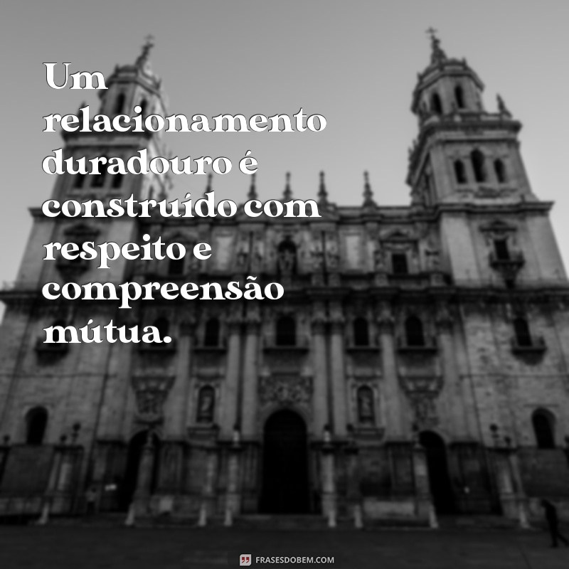 relacionamento duradouro Um relacionamento duradouro é construído com respeito e compreensão mútua.