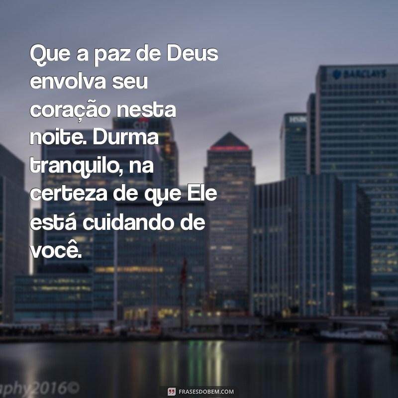 mensagem boa noite religiosa Que a paz de Deus envolva seu coração nesta noite. Durma tranquilo, na certeza de que Ele está cuidando de você.