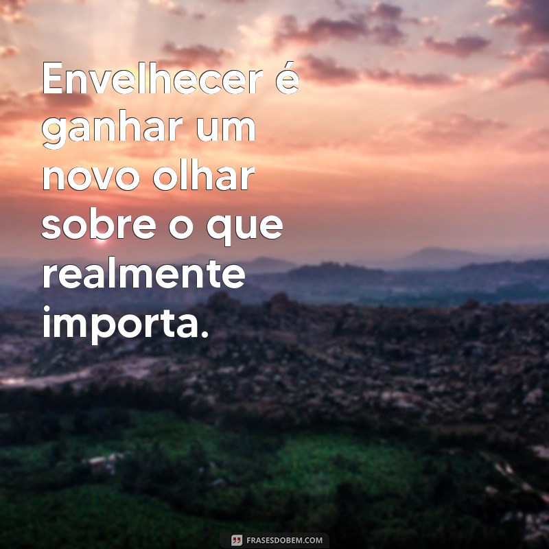 Frases Inspiradoras sobre Envelhecer com Sabedoria e Graça 