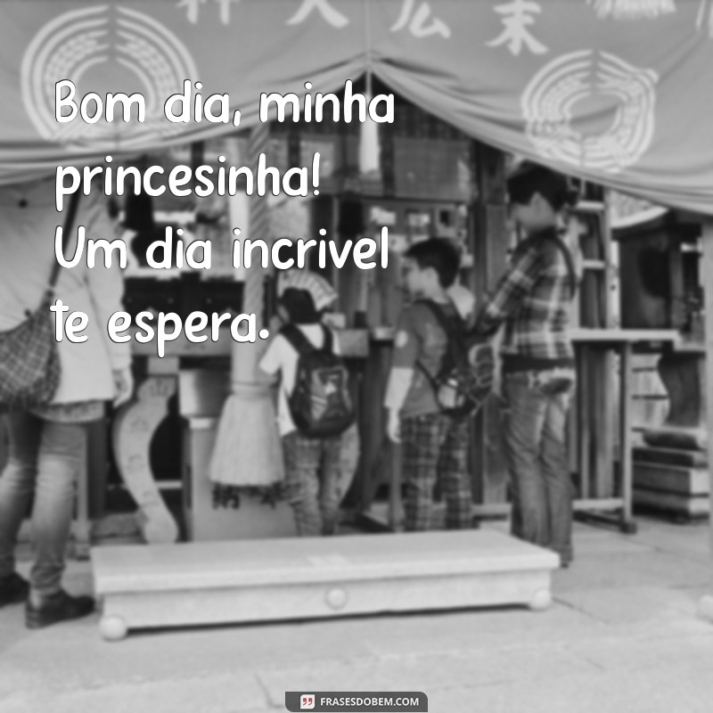 Bom Dia, Minha Princesinha: Frases Encantadoras para Começar o Dia com Amor 