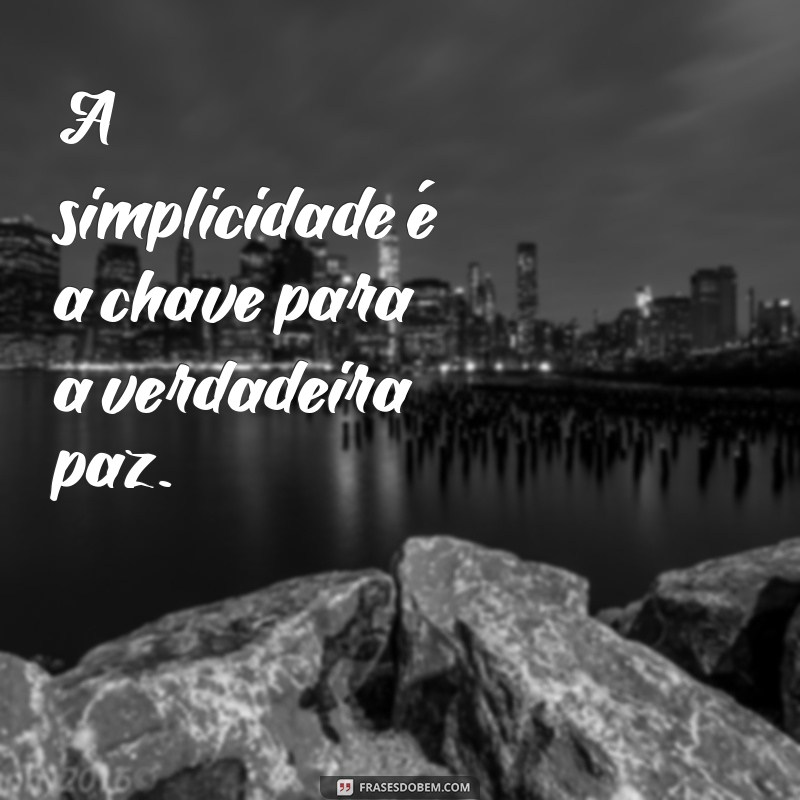 Frases Inspiradoras sobre Simplicidade para uma Vida Mais Leve 