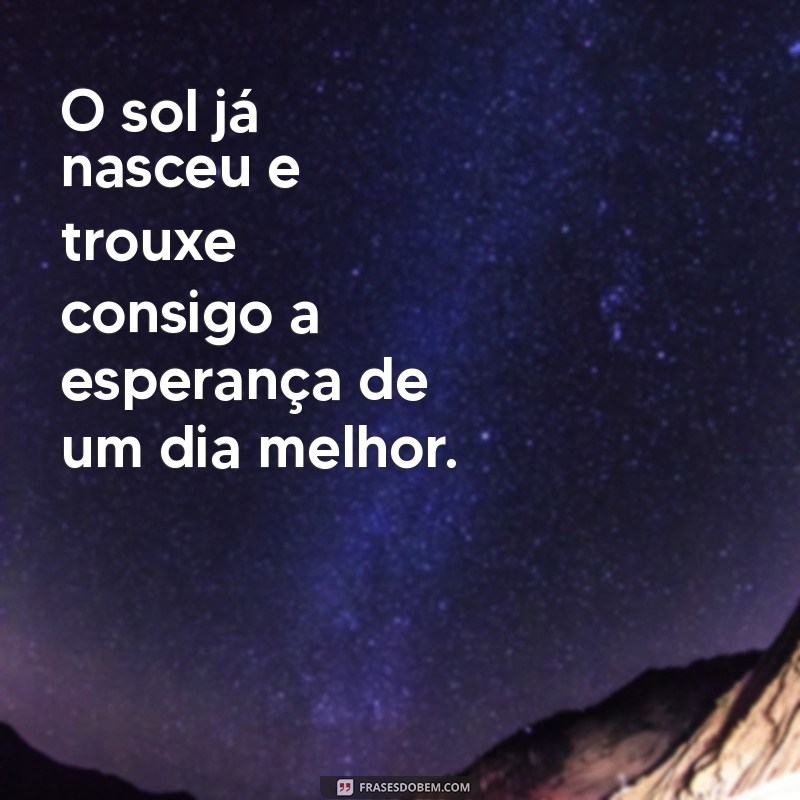 Frases Inspiradoras para Começar o Seu Dia com Positividade 