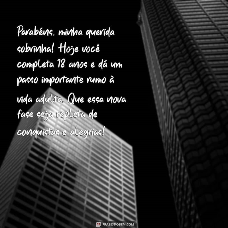 mensagem de aniversario para sobrinha e afilhada 18 anos Parabéns, minha querida sobrinha! Hoje você completa 18 anos e dá um passo importante rumo à vida adulta. Que essa nova fase seja repleta de conquistas e alegrias!