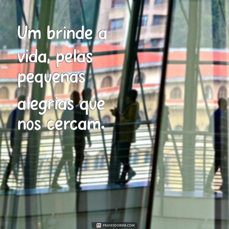 Um Brinde à Vida: Celebre Cada Momento com Alegria e Gratidão 