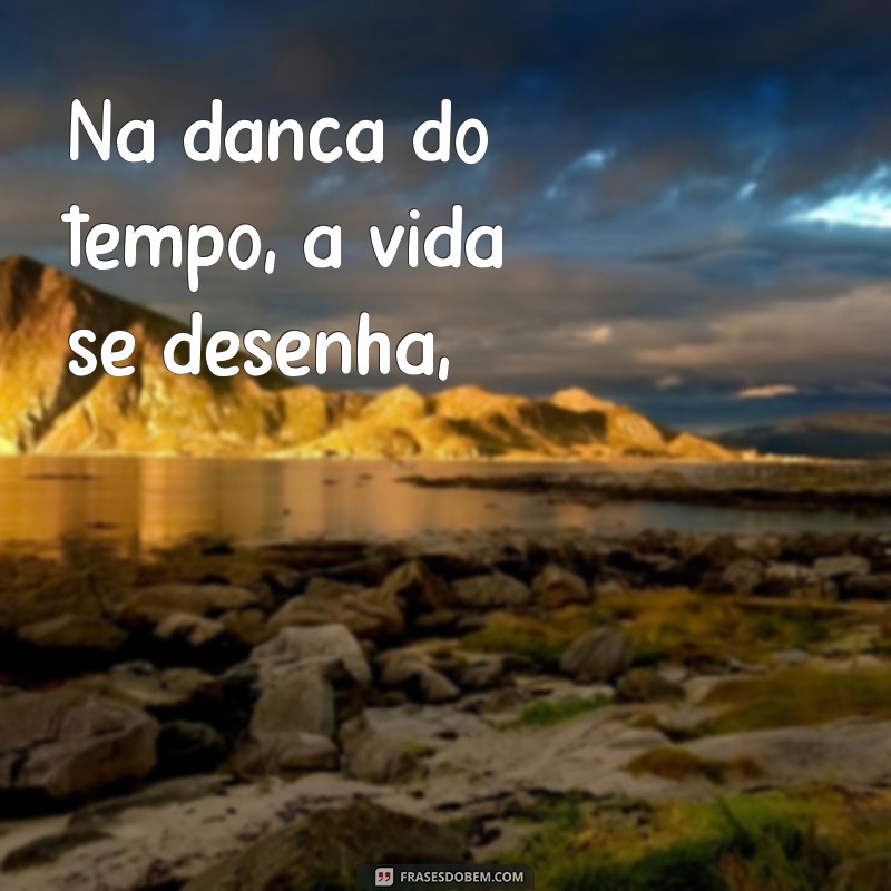 poema vida Na dança do tempo, a vida se desenha,