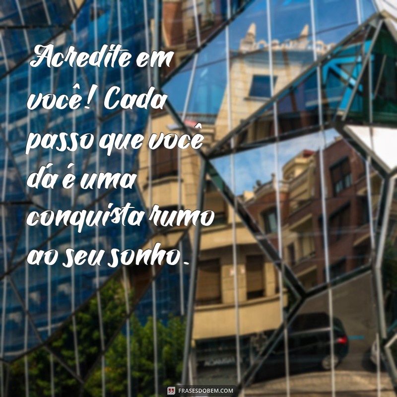 mensagem de incentivo para o enem Acredite em você! Cada passo que você dá é uma conquista rumo ao seu sonho.