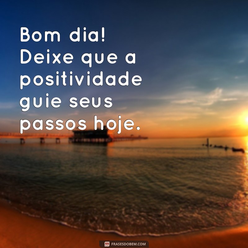 Bom Dia Positividade: Frases Inspiradoras para Começar o Dia com Energia 